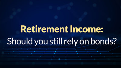 Retirement Income: Should you still rely on bonds?