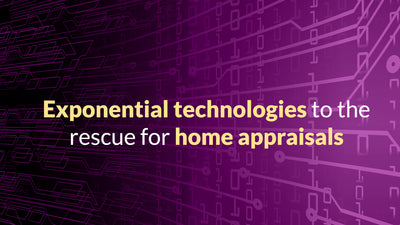 Exponential Technologies to the Rescue for Home Appraisals