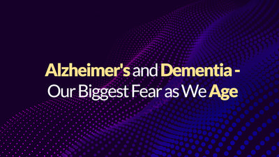 Alzheimer's and Dementia - Our Biggest Fear as We Age
