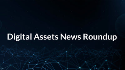 Digital Assets News Roundup