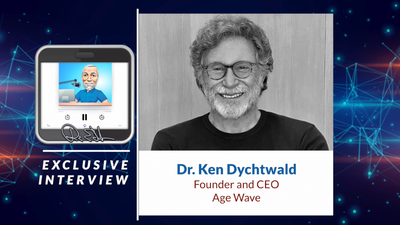 Exclusive Interview: Dr. Ken Dychtwald, Founder and CEO of Age Wave