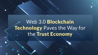 Web 3.0 Blockchain Technology Paves the Way for the Trust Economy