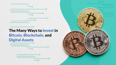 The Many Ways to Invest in Bitcoin, Blockchain, and Digital Assets