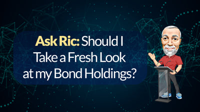 Ask Ric: Should I Take a Fresh Look at my Bond Holdings?